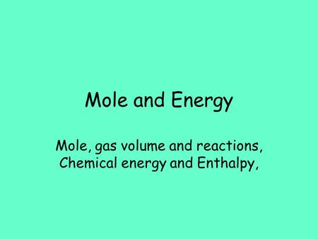 Mole, gas volume and reactions, Chemical energy and Enthalpy,