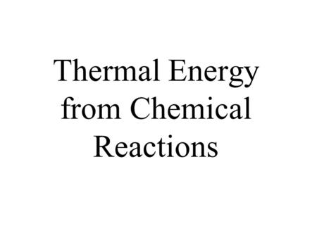 Thermal Energy from Chemical Reactions. Thermochemical Equations An equation with the amount of energy produced or absorbed –C 8 H 18(l) + 12½O 2(g) 