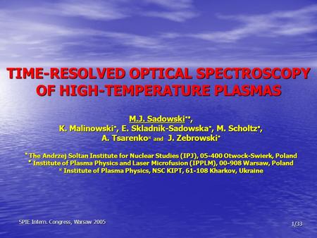 TIME-RESOLVED OPTICAL SPECTROSCOPY OF HIGH-TEMPERATURE PLASMAS M.J. Sadowski  , K. Malinowski , E. Skladnik-Sadowska , M. Scholtz , A. Tsarenko ¤