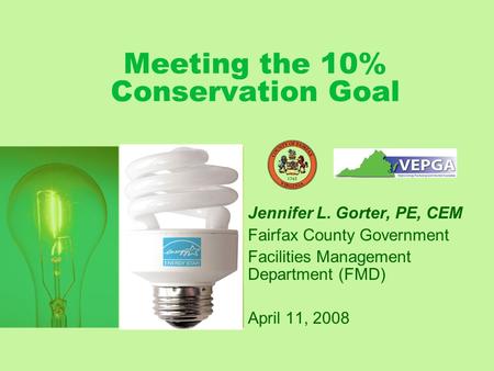 Meeting the 10% Conservation Goal Jennifer L. Gorter, PE, CEM Fairfax County Government Facilities Management Department (FMD) April 11, 2008.