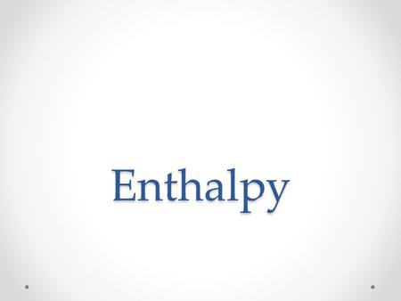 Enthalpy. Thermodynamics 101 First Law of Thermodynamics o Energy is conserved in a reaction (it cannot be created or destroyed)--- sound familiar???