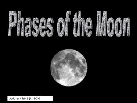 Updated Klein ISD, 2008 Rotation What is the daily movement of the Earth called? The moon also rotates. If we always see the same side, why does the.