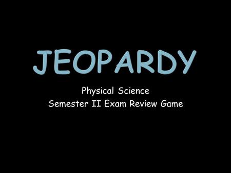 Physical Science Semester II Exam Review Game. Manipulating Formulas Famous Science Laws & Terms Conversions and Math Mr. D’s Favorite Questions 1 point.