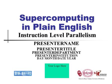 Supercomputing in Plain English Instruction Level Parallelism PRESENTERNAME PRESENTERTITLE PRESENTERDEPARTMENT PRESENTERINSTITUTION DAY MONTH DATE YEAR.