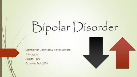 Bipolar Disorder Manhattan Johnson & Reyes Serrato J. Morgan Health 1500 October 3rd, 2014.