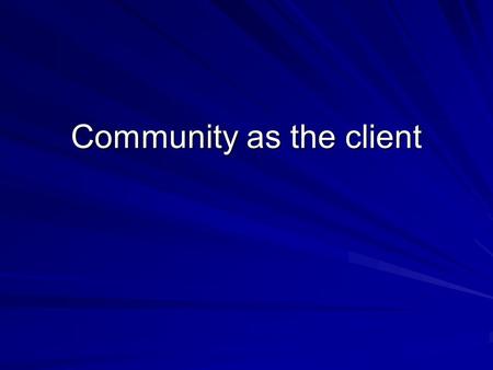 Community as the client. Mosby items and derived items © 2005, 2001 by Mosby, Inc. Two ways that nurses identify families (by Gilliss (1993)) family as.