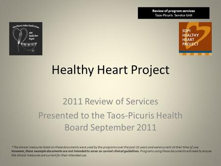 Healthy Heart Project 2011 Review of Services Presented to the Taos-Picuris Health Board September 2011 Review of program services Taos-Picuris Service.