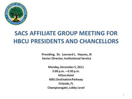 SACS AFFILIATE GROUP MEETING FOR HBCU PRESIDENTS AND CHANCELLORS Monday, December 5, 2011 5:00 p.m. – 6:30 p.m. Hilton Hotel 6001 Destination Parkway Orlando,