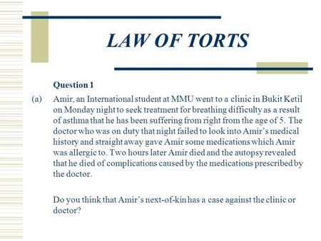 LAW OF TORTS Question 1 (a)Amir, an International student at MMU went to a clinic in Bukit Ketil on Monday night to seek treatment for breathing difficulty.