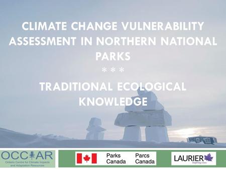 CLIMATE CHANGE VULNERABILITY ASSESSMENT IN NORTHERN NATIONAL PARKS * * * TRADITIONAL ECOLOGICAL KNOWLEDGE.