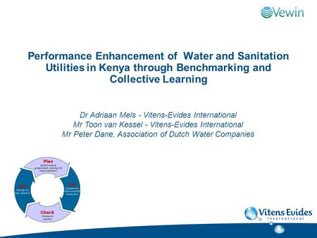 Performance Enhancement of Water and Sanitation Utilities in Kenya through Benchmarking and Collective Learning Dr Adriaan Mels - Vitens-Evides International.