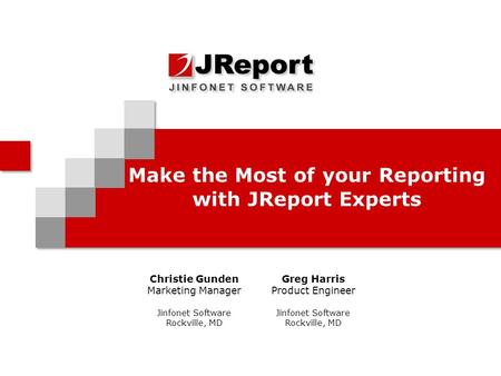 Make the Most of your Reporting with JReport Experts Christie Gunden Marketing Manager Jinfonet Software Rockville, MD Greg Harris Product Engineer Jinfonet.