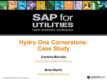 © 2008 Eventure Events. All rights reserved. Hydro One Cornerstone: Case Study Carmine Marcello Brian Martin