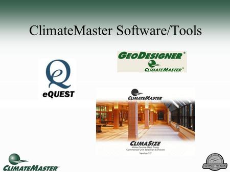 ClimateMaster Software/Tools. Software Functions Building load calculations Sizing of equipment Selection of equipment Modeling Simulation Report and.