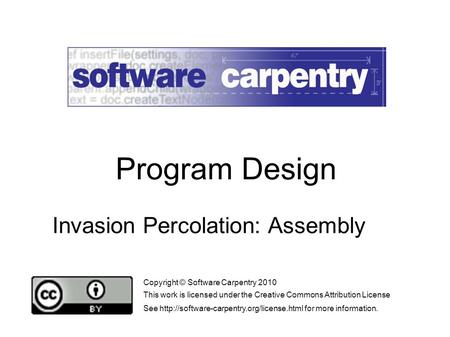 Invasion Percolation: Assembly Copyright © Software Carpentry 2010 This work is licensed under the Creative Commons Attribution License See