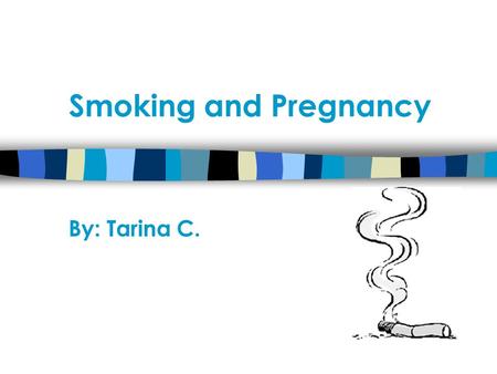 Smoking and Pregnancy By: Tarina C.. Introduction  In this presentation, I would like to show you the outcomes and consequences many people suffer with.