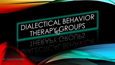 By: Tawny Scollard EVIDENCE- BASED PRACTICE Started with borderline personality disorder and suicidal individuals Now DBT Is being used with many different.