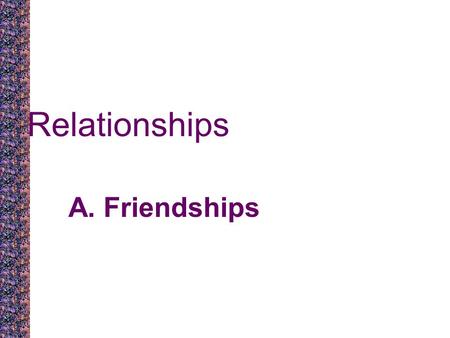 Relationships A. Friendships. Female-Female Friends The importance of female friendships. Laugh and the world laughs with you. Cry and you cry with your.