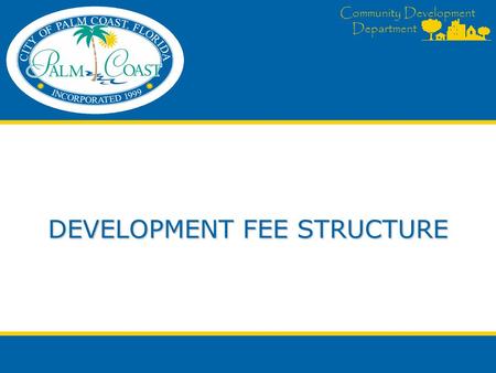 Community Development Department DEVELOPMENT FEE STRUCTURE.