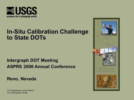 U.S. Department of the Interior U.S. Geological Survey Intergraph DOT Meeting ASPRS 2006 Annual Conference Reno, Nevada In-Situ Calibration Challenge to.