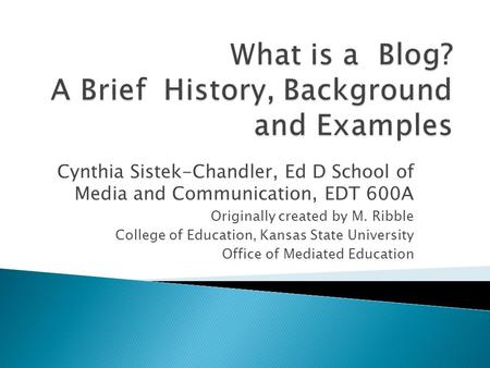 Cynthia Sistek-Chandler, Ed D School of Media and Communication, EDT 600A Originally created by M. Ribble College of Education, Kansas State University.