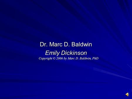 Dr. Marc D. Baldwin Emily Dickinson Copyright © 2006 by Marc D. Baldwin, PhD.