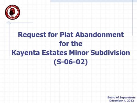 Request for Plat Abandonment for the Kayenta Estates Minor Subdivision (S-06-02) Board of Supervisors December 4, 2012.