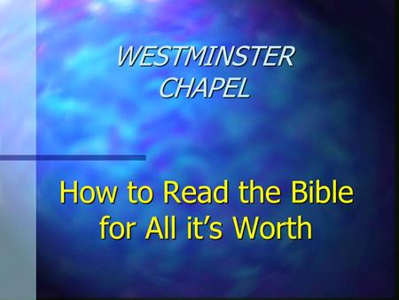 How to Read the Bible for All it’s Worth WESTMINSTER CHAPEL.