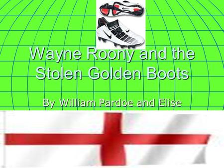 William and Elise 1 Wayne Roony and the Stolen Golden Boots By William Pardoe and Elise Voyce.