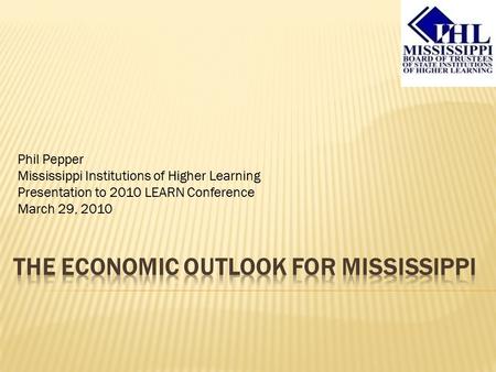 Phil Pepper Mississippi Institutions of Higher Learning Presentation to 2010 LEARN Conference March 29, 2010.