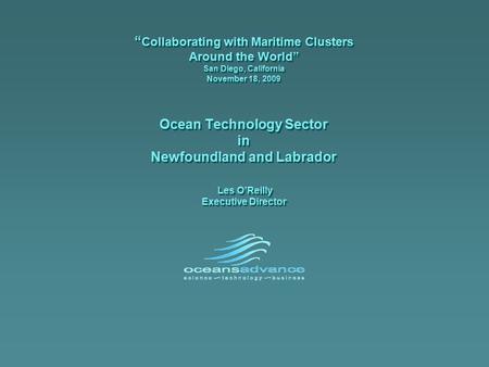 “ Collaborating with Maritime Clusters Around the World” San Diego, California November 18, 2009 Ocean Technology Sector in Newfoundland and Labrador Les.