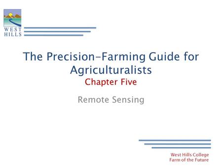 West Hills College Farm of the Future The Precision-Farming Guide for Agriculturalists Chapter Five Remote Sensing.