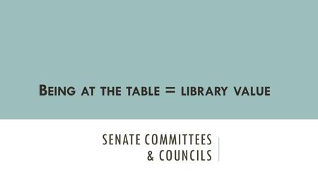 SENATE COMMITTEES & COUNCILS B EING AT THE TABLE = LIBRARY VALUE.