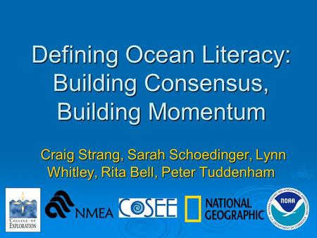 Defining Ocean Literacy: Building Consensus, Building Momentum Craig Strang, Sarah Schoedinger, Lynn Whitley, Rita Bell, Peter Tuddenham.