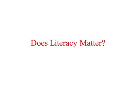 Does Literacy Matter?. Definitions of Literacy 1600- 1900 Ability to sign one’s name to a document and own or borrow books. 1930 Functional literacy (increasingly.