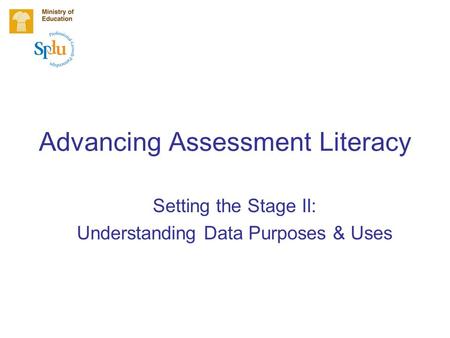 Advancing Assessment Literacy Setting the Stage II: Understanding Data Purposes & Uses.