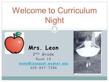 Mrs. Leon 2 ND Grade Room 15 425-837-7256 Welcome to Curriculum Night.