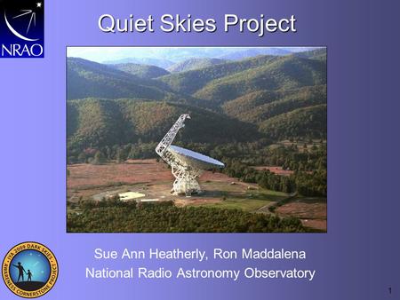 1 Quiet Skies Project Sue Ann Heatherly, Ron Maddalena National Radio Astronomy Observatory.