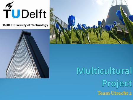 Team Utrecht 2. Objectives To provide important information to new international students at TU Delft that helps them to settle in after arrival. Give.