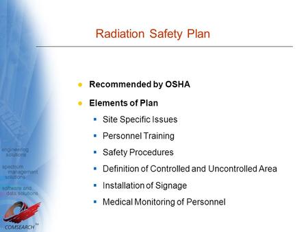 Radiation Safety Plan Recommended by OSHA Elements of Plan  Site Specific Issues  Personnel Training  Safety Procedures  Definition of Controlled and.