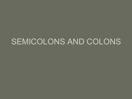 SEMICOLONS AND COLONS. Use a semicolon to join two complete sentences into one compound sentence. It’s not too hot in here; it’s not too cold either.