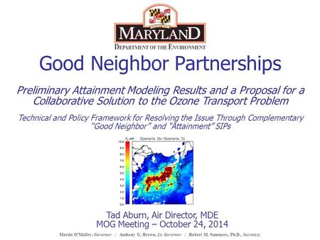 Martin O’Malley, Governor | Anthony G. Brown, Lt. Governor | Robert M. Summers, Ph.D., Secretary Good Neighbor Partnerships Preliminary Attainment Modeling.