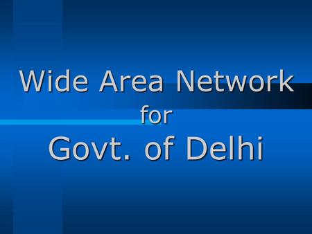 Wide Area Network for Govt. of Delhi. The most needed information infrastructure For connecting all offices of Delhi eventually For having a secured network.