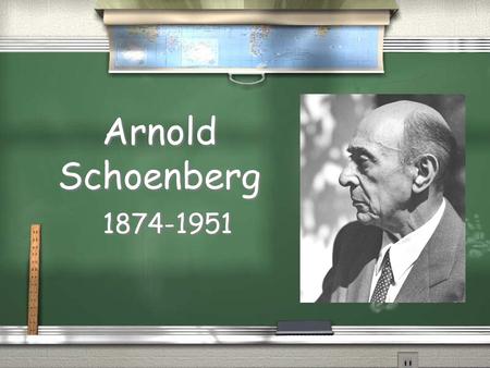 Arnold Schoenberg 1874-1951. Background / Born in Austria, but moved to U.S. in 1933 / Other than a few scattered lessons, he was mostly self taught /