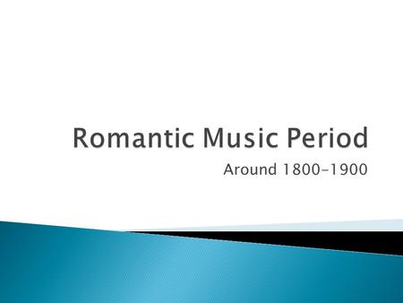 Around 1800-1900.  Pieces of music were more expressive and passionate.  Composers wrote music for the lower and middle classes. Not for the wealthy.