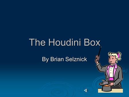 The Houdini Box By Brian Selznick Vocabulary Houdini is a magician. A. Person who writes for magazines. B. Person who performs tricks.