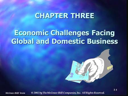 McGraw-Hill/ Irwin © 2002 by The McGraw-Hill Companies, Inc. All Rights Reserved. 2-1 CHAPTER THREE Economic Challenges Facing Global and Domestic Business.