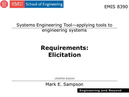 1 Requirements: Elicitation Mark E. Sampson UPDATED 9/02/04 EMIS 8390 Systems Engineering Tool—applying tools to engineering systems.