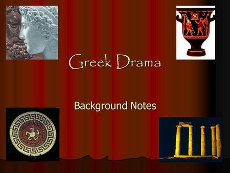 Greek Drama Background Notes. Out of Ritual Church services or rituals are forms of drama Church services or rituals are forms of drama Greek drama came.