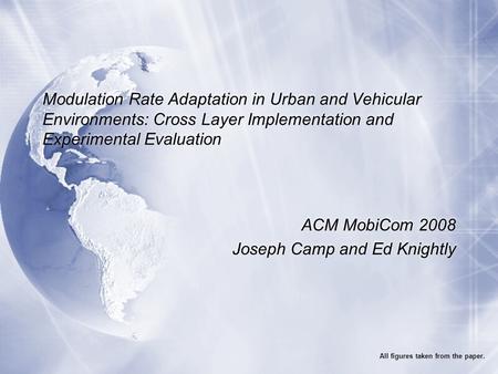 Modulation Rate Adaptation in Urban and Vehicular Environments: Cross Layer Implementation and Experimental Evaluation ACM MobiCom 2008 Joseph Camp and.